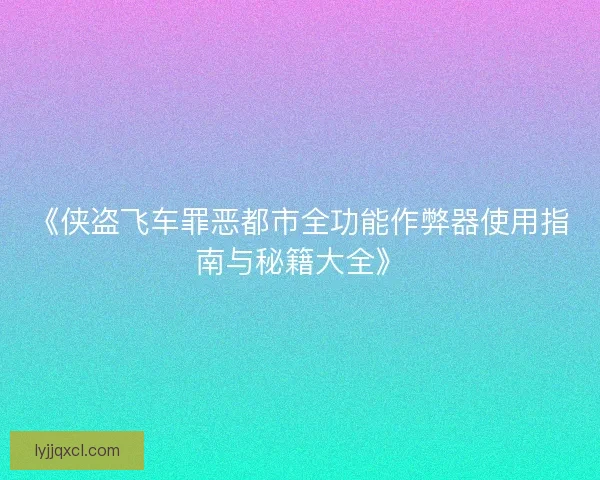 《侠盗飞车罪恶都市全功能作弊器使用指南与秘籍大全》