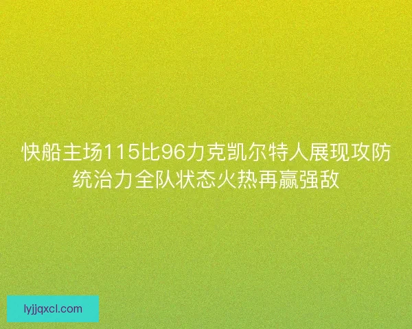 快船主场115比96力克凯尔特人展现攻防统治力全队状态火热再赢强敌 快船主场115比96力克凯尔特人展现攻防统治力全队状态火热再赢强敌