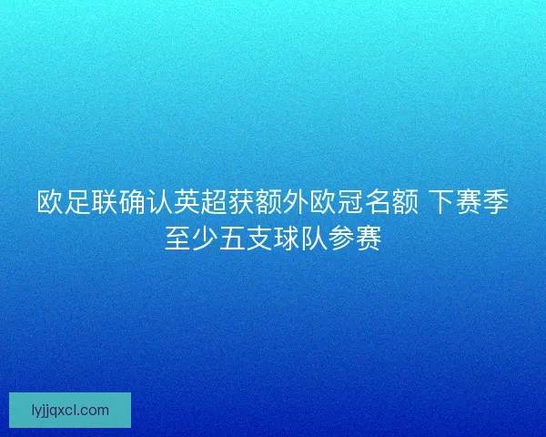 欧足联确认英超获额外欧冠名额 下赛季至少五支球队参赛